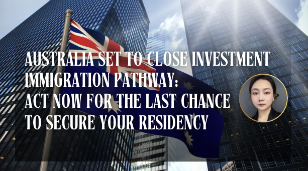 Australia Set to Close Investment Immigration Pathway: Act Now for the Last Opportunities to Secure Your Residency