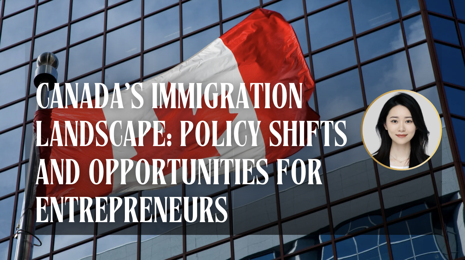 Canada’s Immigration Landscape: Policy Shifts and Opportunities for Entrepreneurs