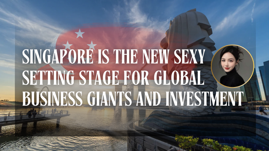 Singapore is the New Sexy, Setting Stage for Global Business Giants and Investment