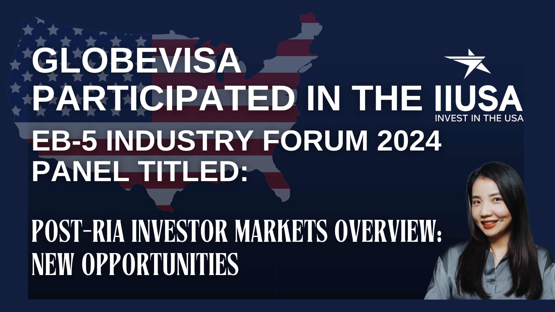 Globevisa participated in the IIUSA EB-5 Industry Forum 2024 Panel titled “Post-RIA Investor Markets Overview: New Opportunities.”