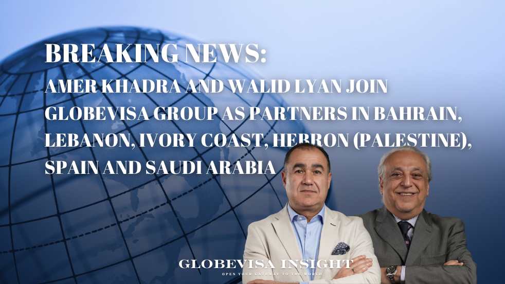 Breaking News: Amer Khadra and Walid Lyan Join Globevisa Group as Partners in Bahrain, Lebanon, Ivory Coast, Hebron (Palestine), Spain and Saudi Arabia